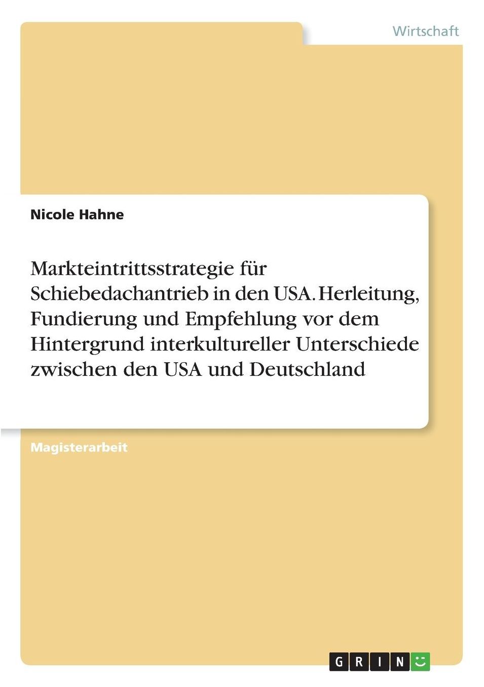Markteintrittsstrategie für Schiebedachantrieb in den USA. Herleitung, Fundierung und Empfehlung vor dem Hintergrund interkultureller Unterschiede zwischen den USA und Deutschland