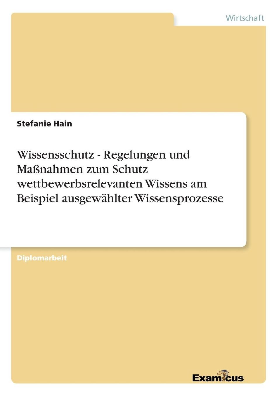 Wissensschutz - Regelungen und Maßnahmen zum Schutz wettbewerbsrelevanten Wissens am Beispiel ausgewählter Wissensprozesse