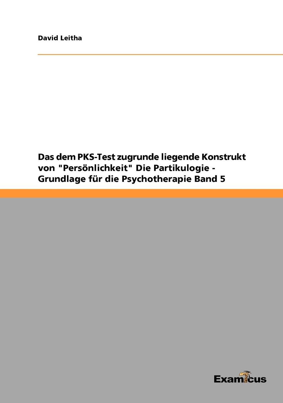 Das dem PKS-Test zugrunde liegende Konstrukt von "Persönlichkeit" Die Partikulogie - Grundlage für die Psychotherapie Band 5