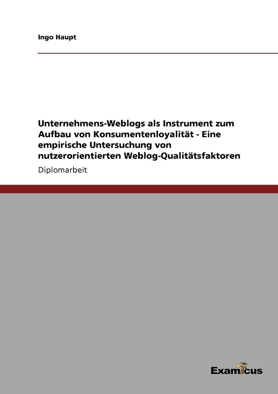 Unternehmens-Weblogs als Instrument zum Aufbau von Konsumentenloyalität - Eine empirische Untersuchung von nutzerorientierten Weblog-Qualitätsfaktoren