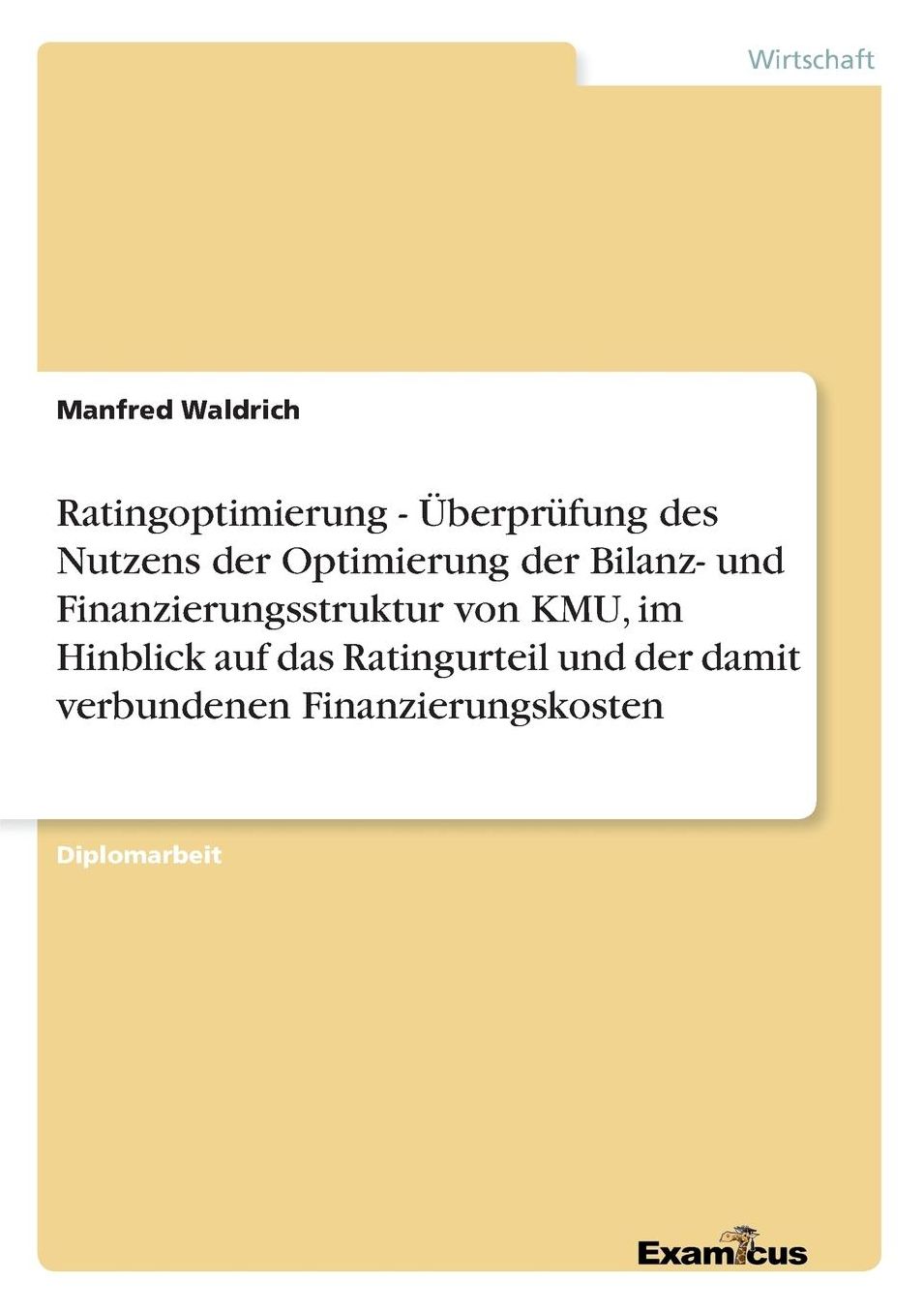 Ratingoptimierung - Überprüfung des Nutzens der Optimierung der Bilanz- und Finanzierungsstruktur von KMU, im Hinblick auf das Ratingurteil und der damit verbundenen Finanzierungskosten