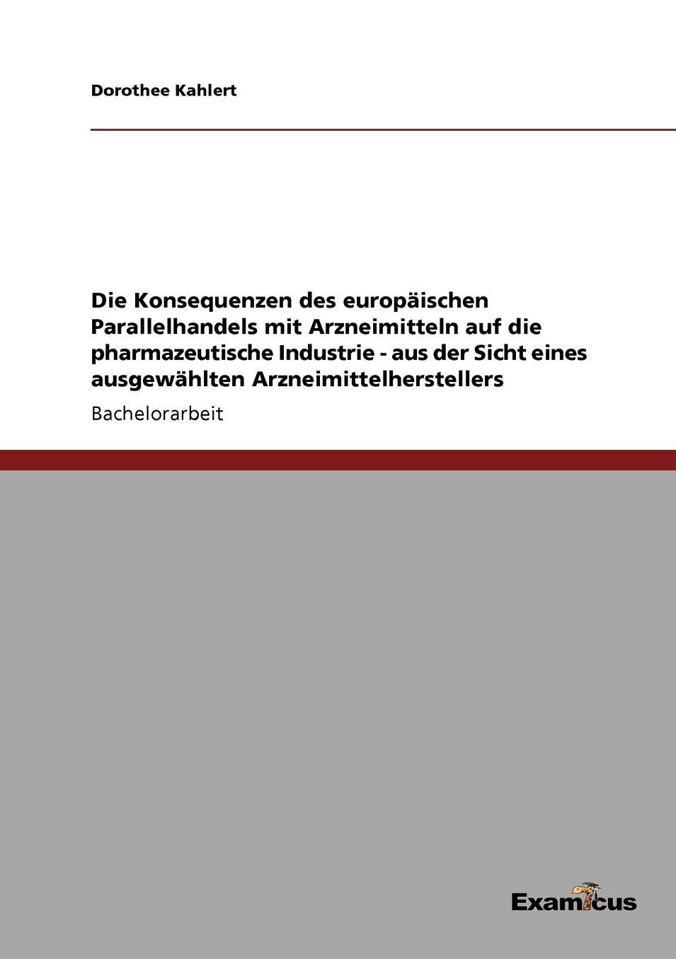 Die Konsequenzen des europäischen Parallelhandels mit Arzneimitteln auf die pharmazeutische Industrie - aus der Sicht eines ausgewählten Arzneimittelherstellers