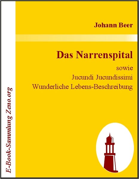 Das Narrenspital: Sowie Jucundi Jucundissimi Wunderliche Lebens-Beschreibung