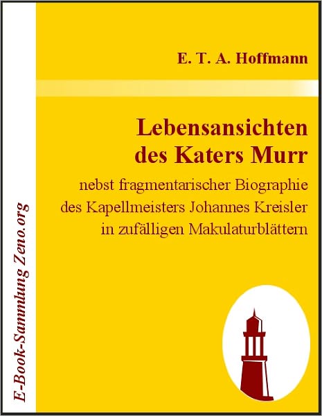 Lebensansichten des Katers Murr: Nebst fragmentarischer Biographie des Kapellmeisters Johannes Kreisler in zufälligen Makulaturblättern