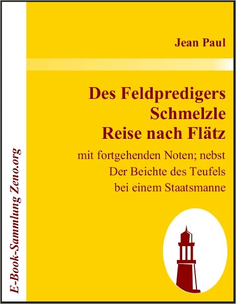 Des Feldpredigers Schmelzle Reise nach Flätz: mit fortgehenden Noten, nebst Der Beichte des Teufels bei einem Staatsmanne