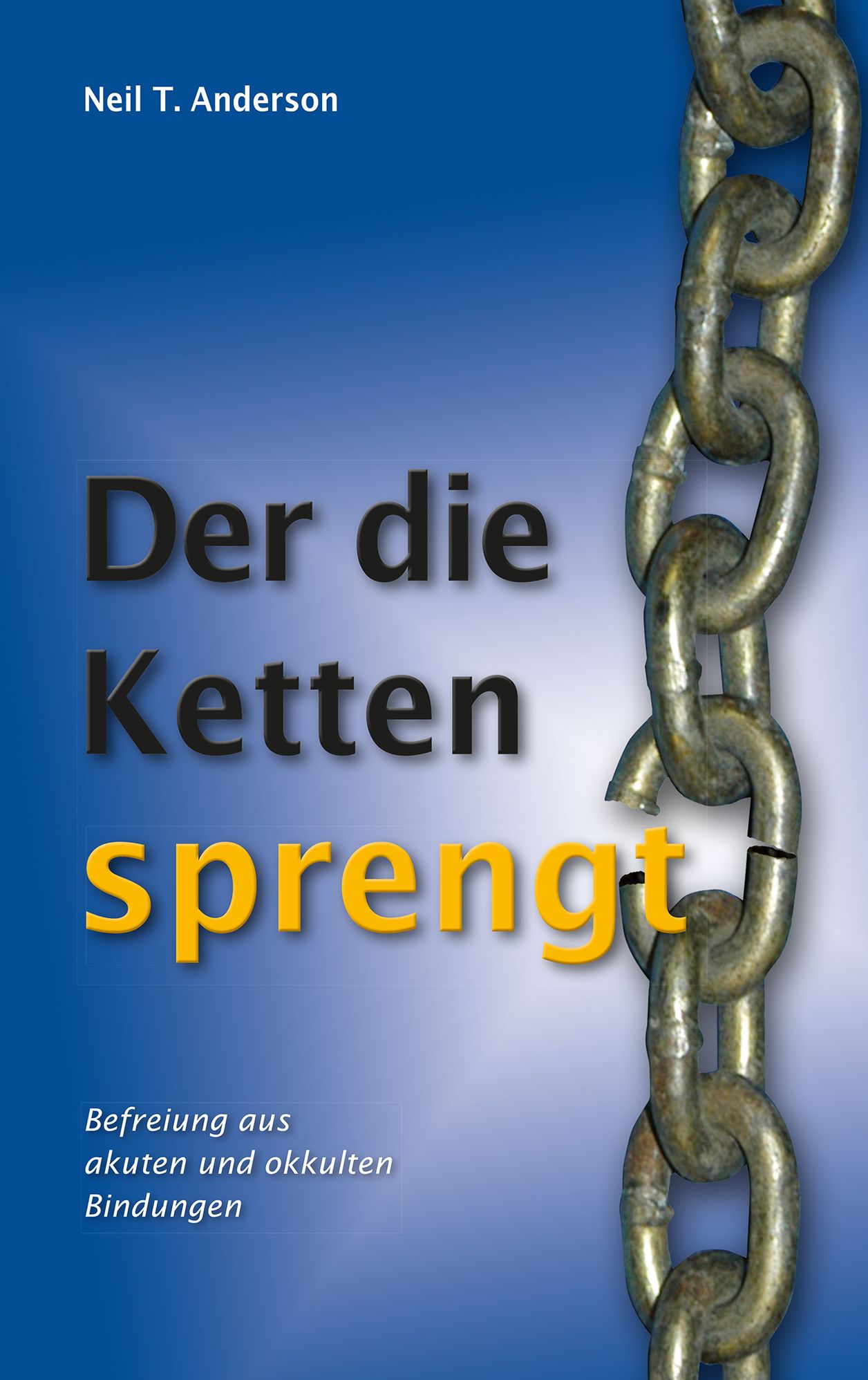 Der die Ketten sprengt: Befreiung aus akuten und okkulten Bindungen