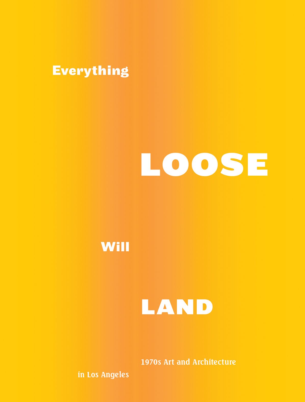 Everything Loose Will Land: 1970s Art and Architecture in Los Angeles