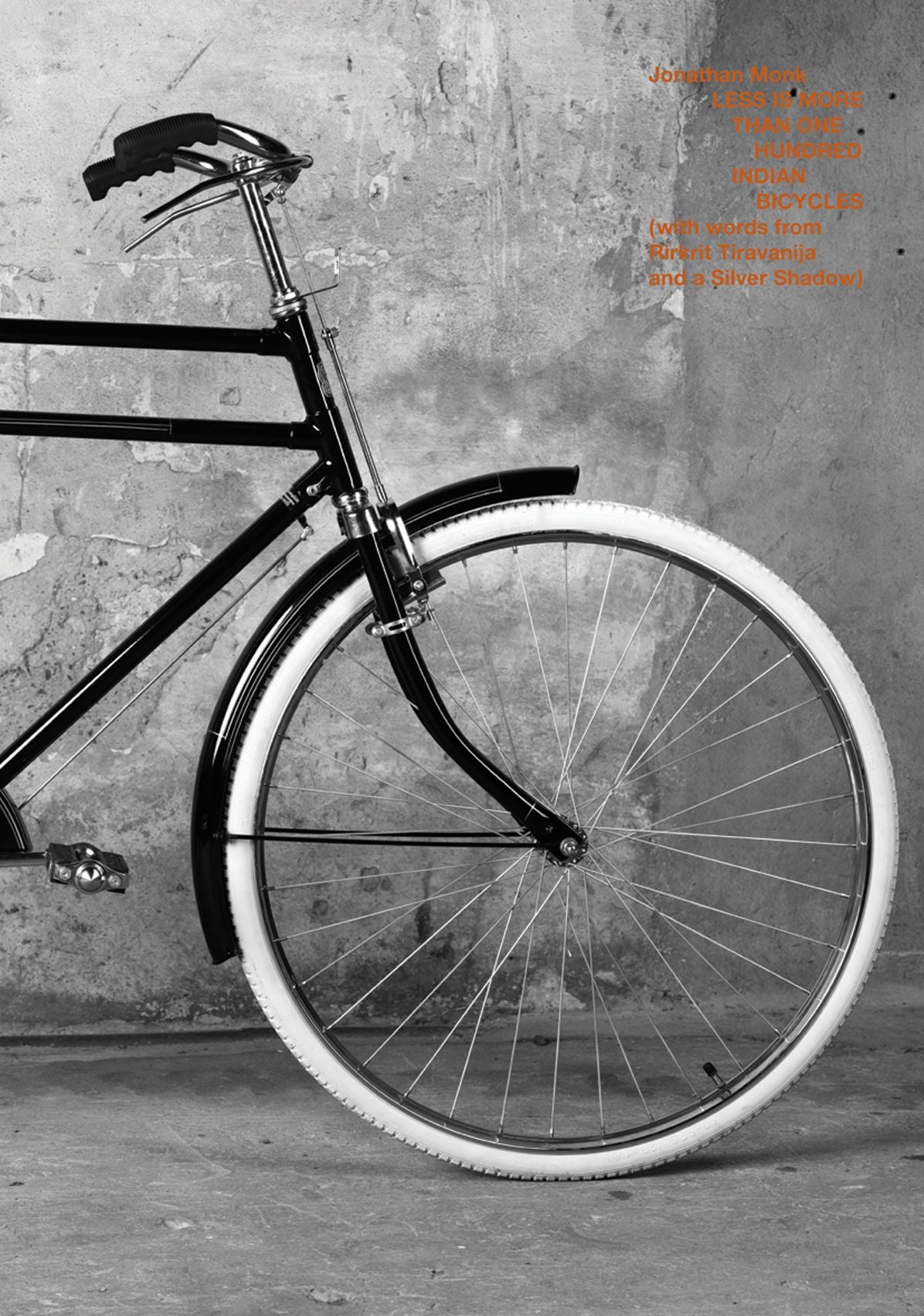 Jonathan Monk: Less Is More Than One Hundred Indian Bicycles: (with Words from Rirkrit Tiravanija and a Silver Shadow)