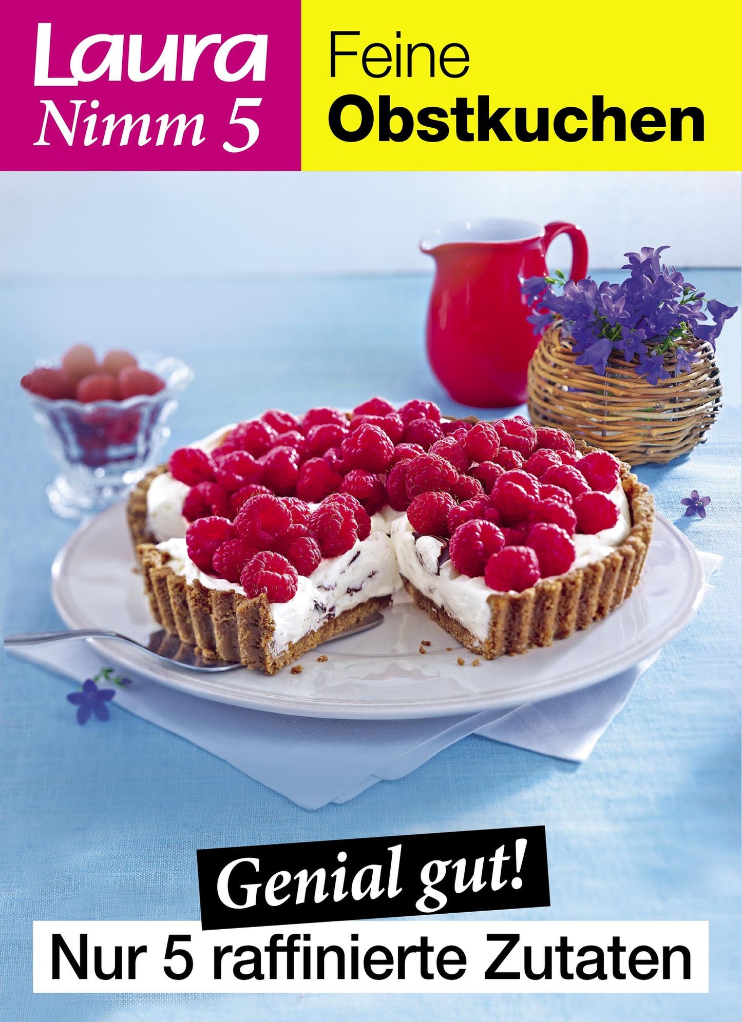 Laura Nimm 5 feine Obstkuchen: Genial gut! Feine Obstkuchen mit nur 5 raffinierte Zutaten