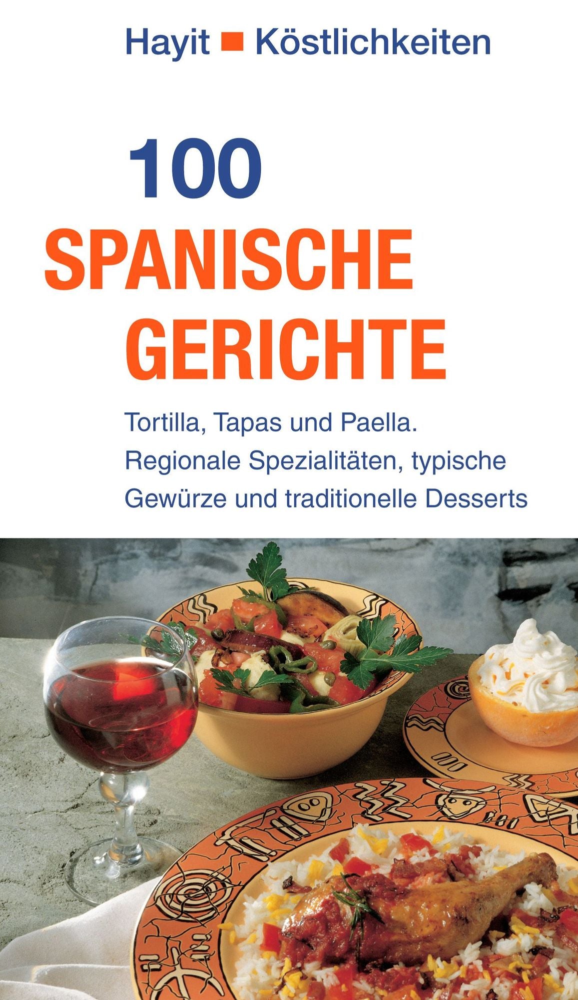 100 spanische Gerichte: Tortilla, Tapas und Paella. Regionale Spezialitäten, typische Gewürze und traditionelle Desserts
