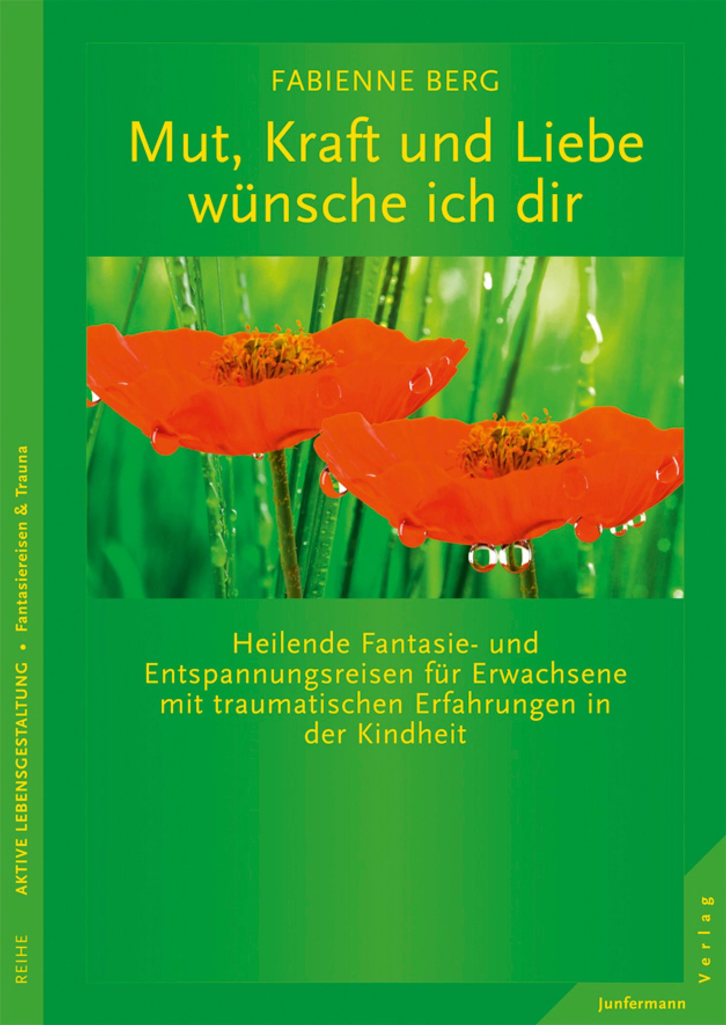 Mut, Kraft und Liebe wünsche ich dir: Heilende Fantasiereisen für Erwachsene mit traumatischen Erfahrungen in der Kindheit