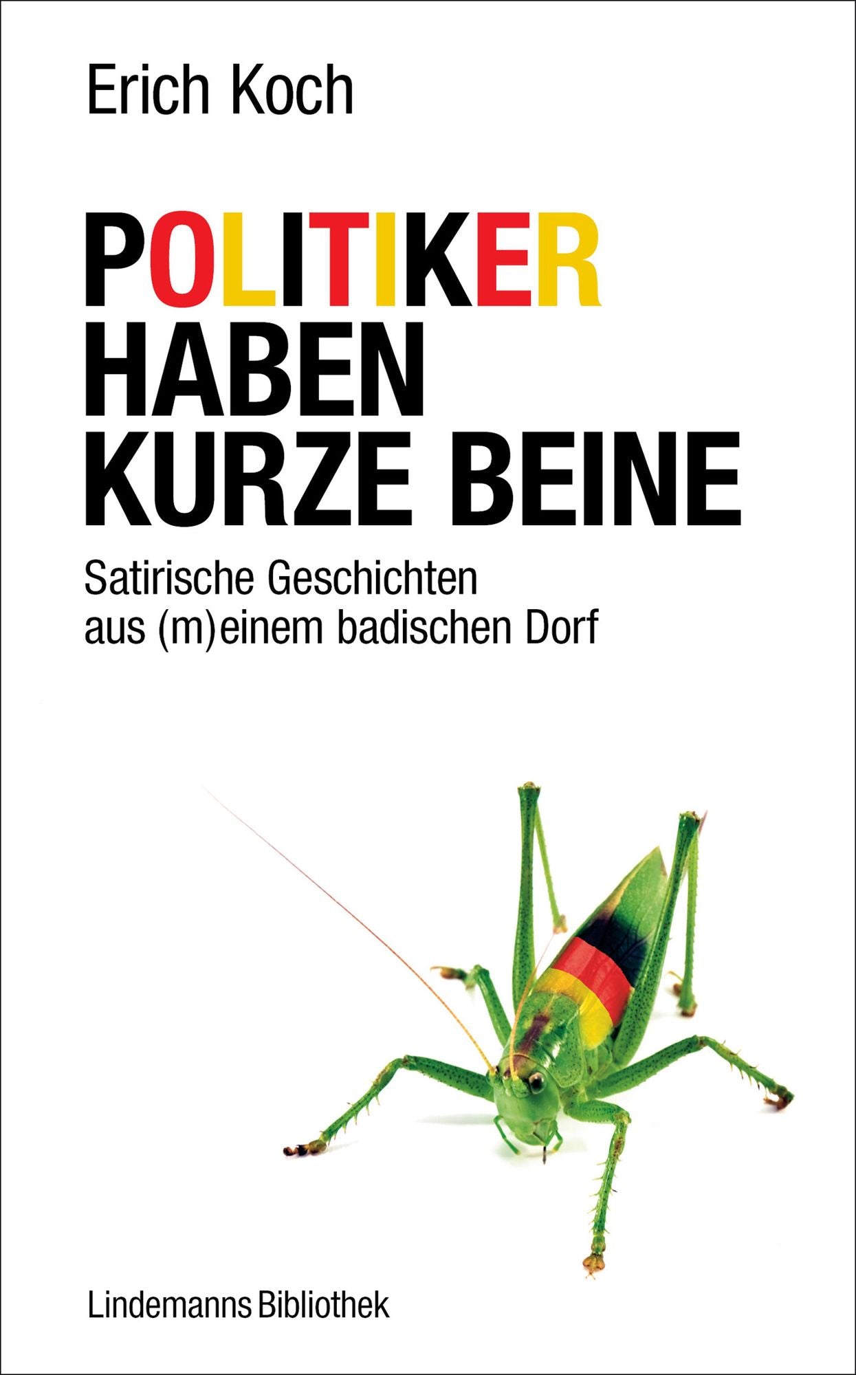 Politiker haben kurze Beine: Satirische Geschichten aus (m)einem badischen Dorf