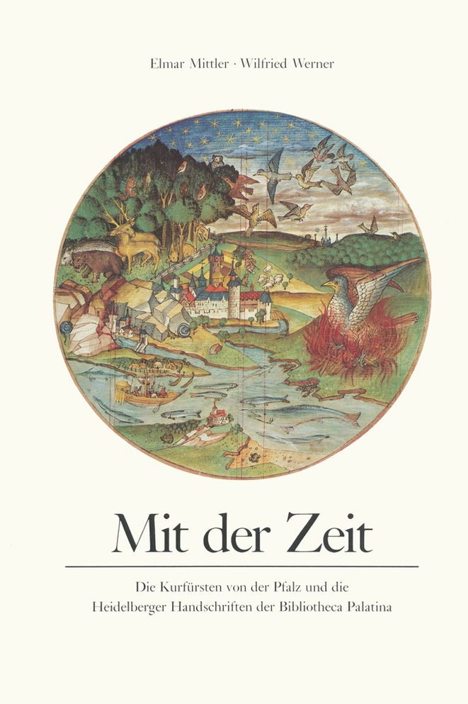 Mit der Zeit: Die Kurfursten von der Pfalz und die Heidelberger Handschrift der Bibliotheca Palatina