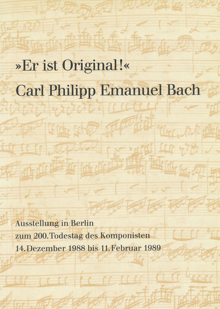Er ist Original! Carl Philipp Emanuel Bach: Sein musikalisches Werk in Autographen und Erstdrucken aus der Musikabteilung der Staatsbibliothek zu Berlin - Preussischer Kulturbesitz. Ausstellung zum 200. Todestag des Komponisten