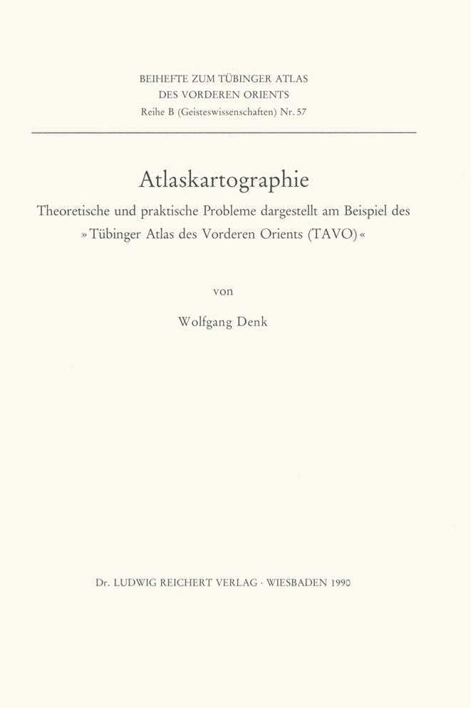 Atlaskartographie: Theoretische und praktische Probleme dargestellt am Beispiel des Tubinger Atlas des Vorderen Orients (TAVO)