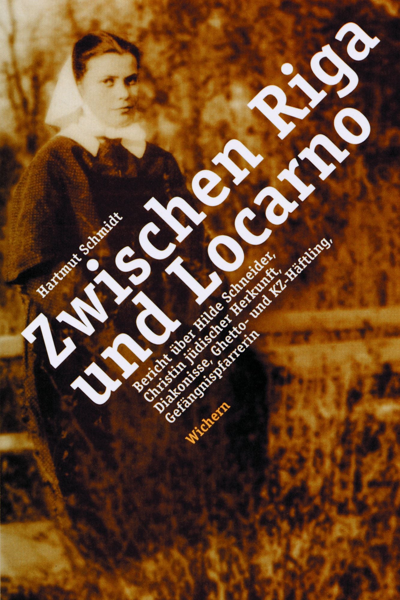 Zwischen Riga und Locarno: Bericht über Hilde Schneider. Christin jüdischer Herkunft, Diakonisse, Ghetto- und KZ-Häftling, Gefängnispfarrerin