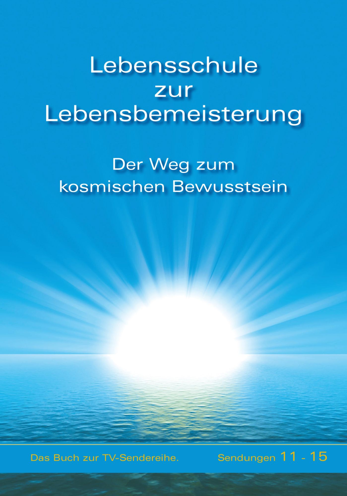 Lebensschule zur Lebensbemeisterung: Der Weg zum kosmischen Bewusstsein