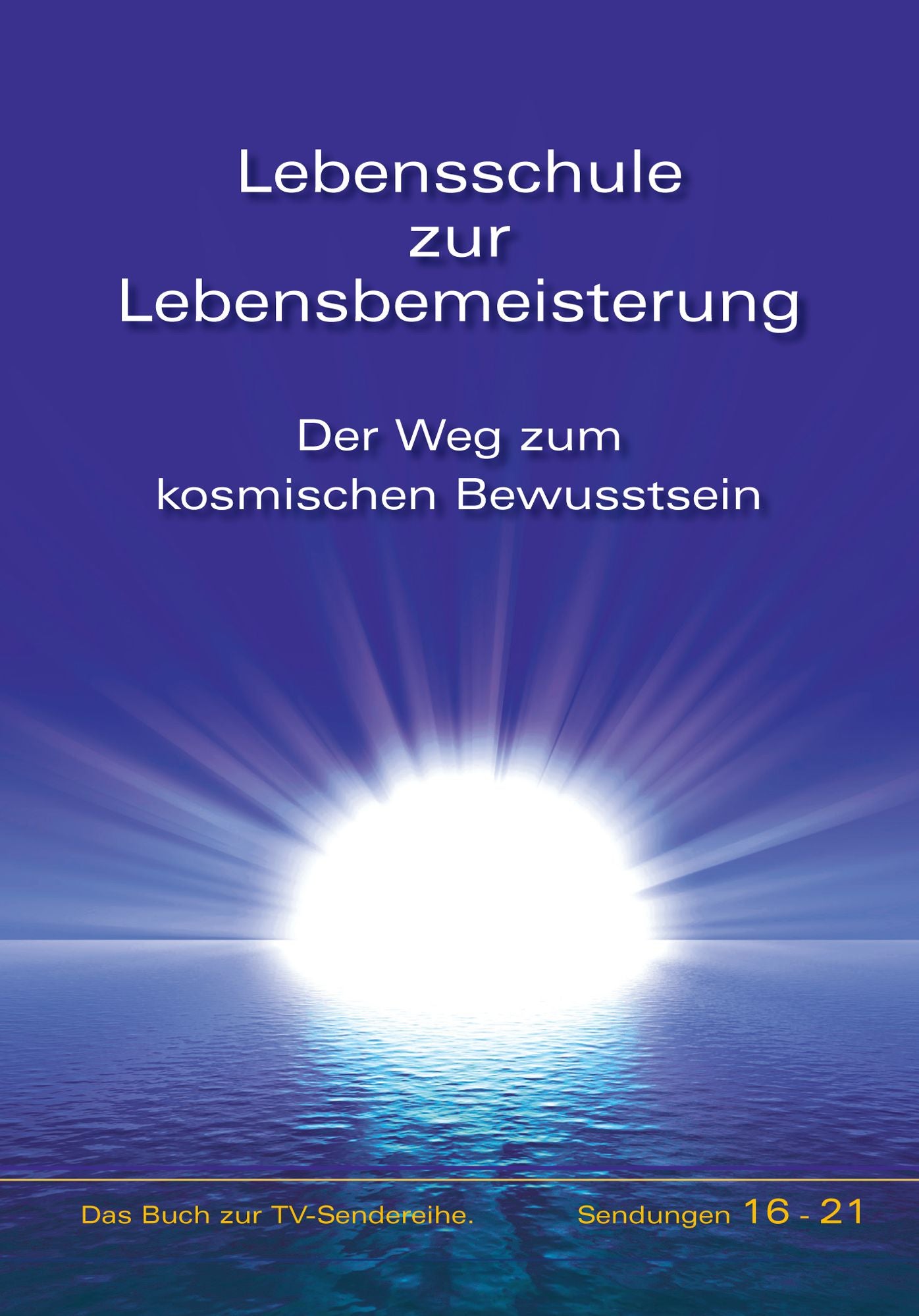 Lebensschule zur Lebensbemeisterung: Der Weg zum kosmischen Bewusstsein