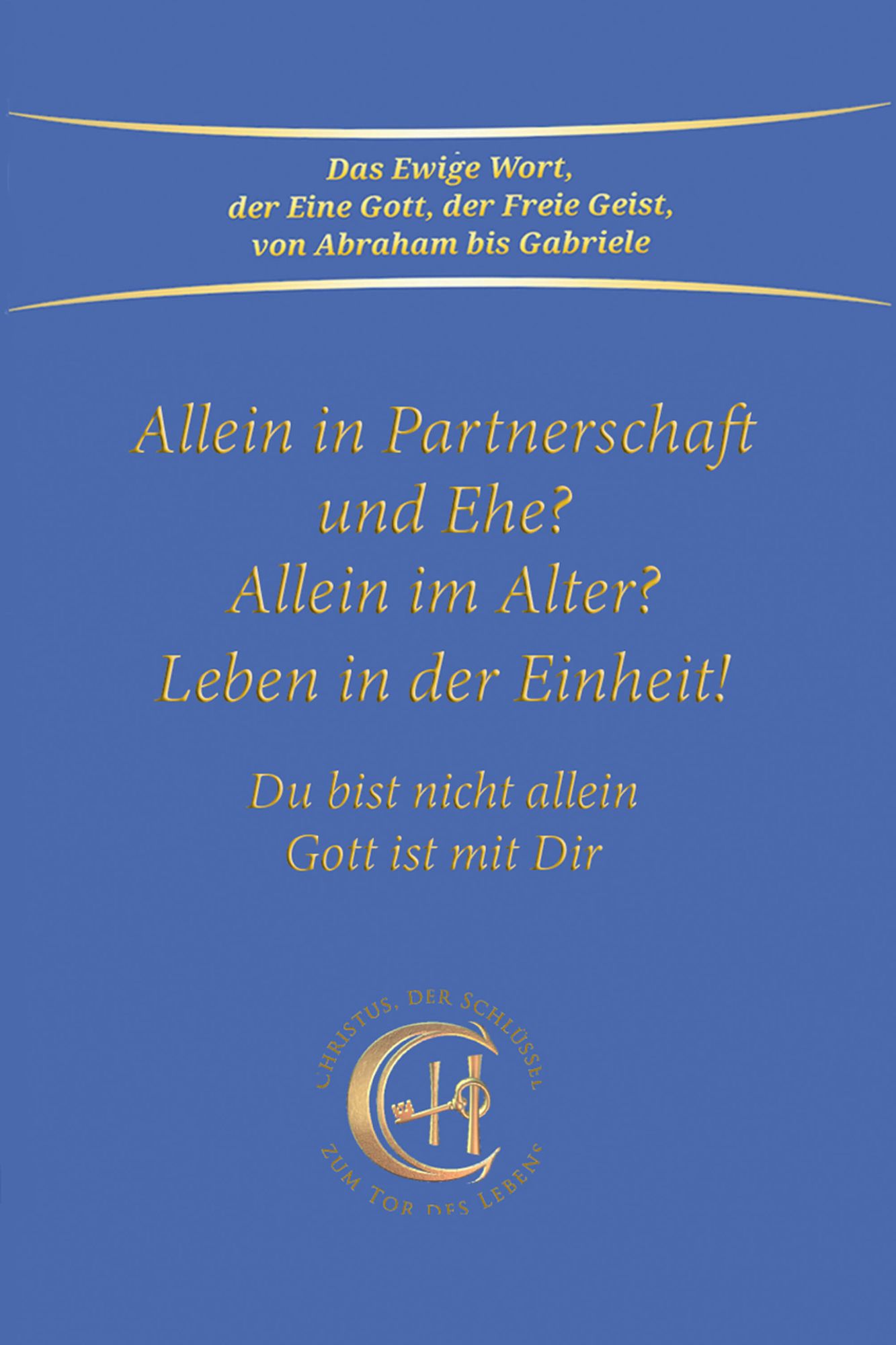 Allein in Partnerschaft und Ehe?: Allein im Alter? Leben in der Einheit. Du bist nicht allein - Gott ist mit Dir