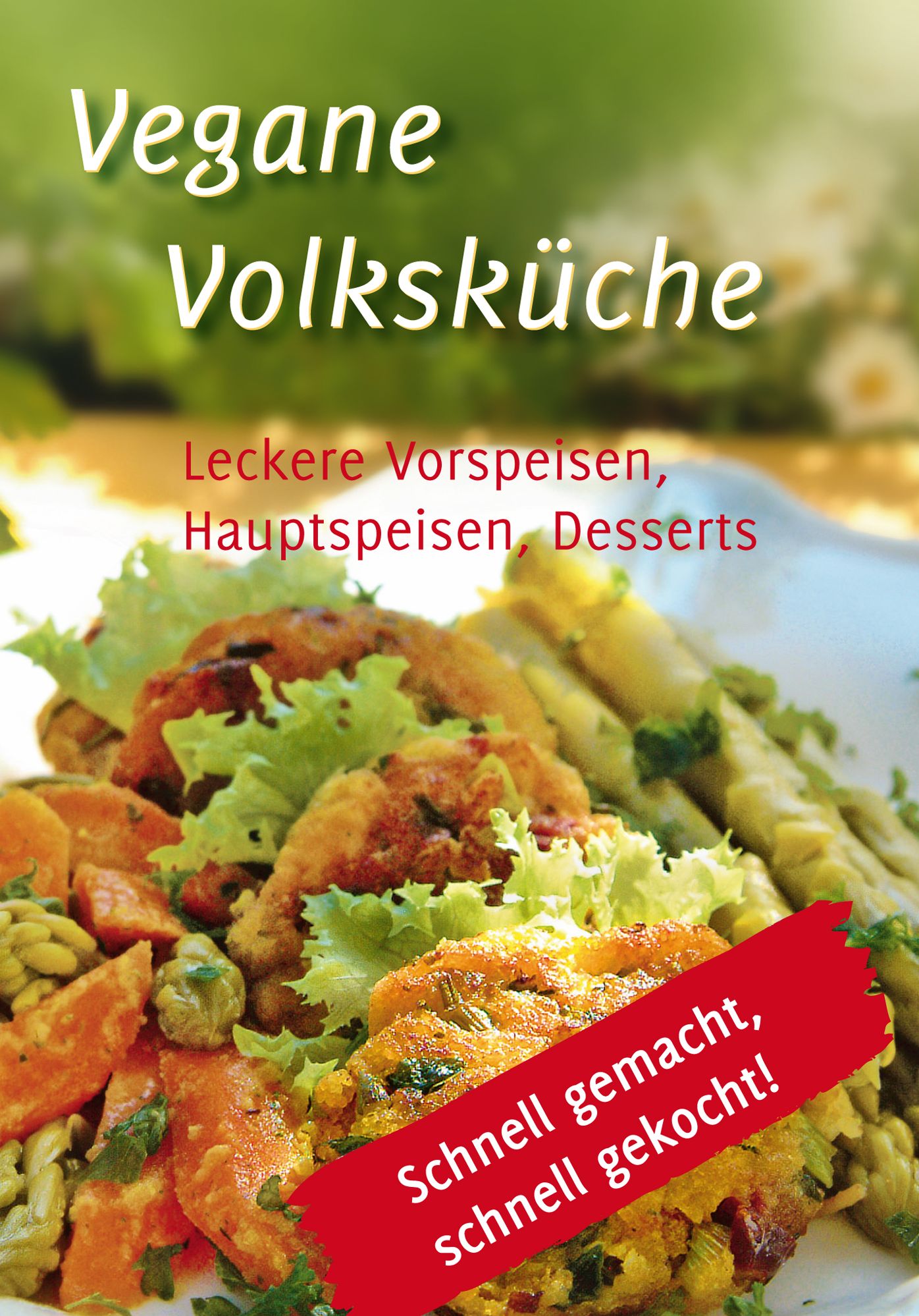 Vegane Volksküche: Leckere Vorspeisen, Hauptspeisen, Desserts Schnell gemacht, schnell gekocht!