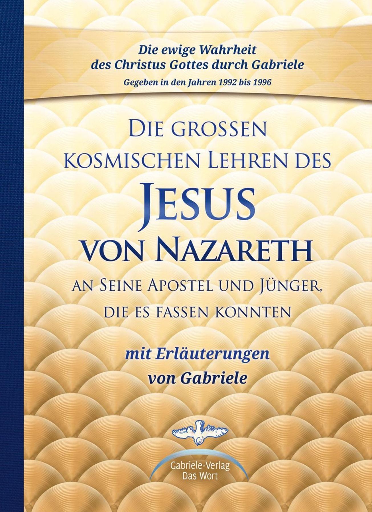 Die großen kosmischen Lehren des Jesus von Nazareth an Seine Apostel und Jünger, die es fassen konnten - mit Erläuterungen von Gabriele: Sammelband