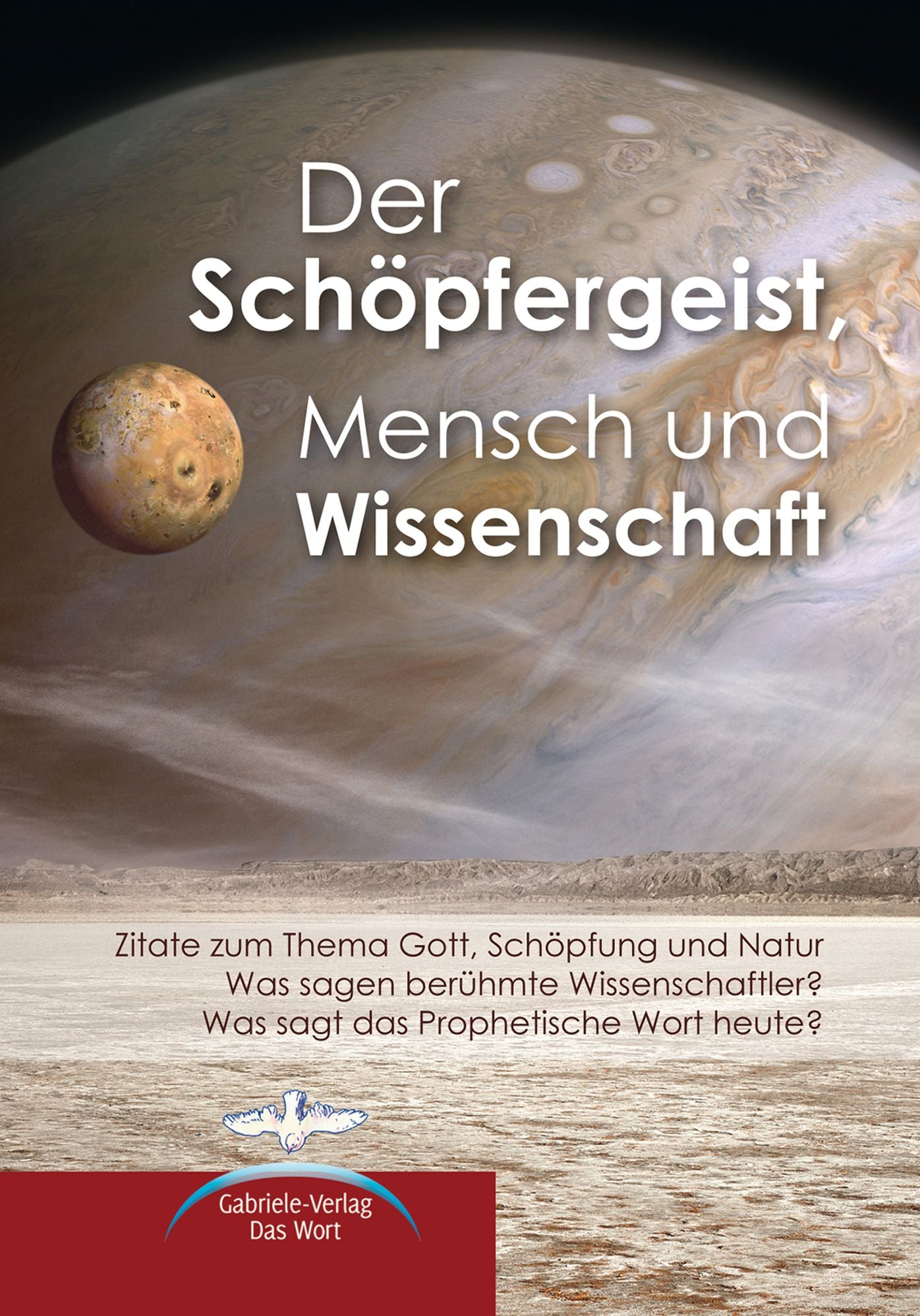 Der Schöpfergeist, Mensch und Wissenschaft: Zitate zum Thema Gott, Schöpfung und Natur; Was sagen berühmte Wissenschaftler? Was sagt das Prophetische Wort heute?