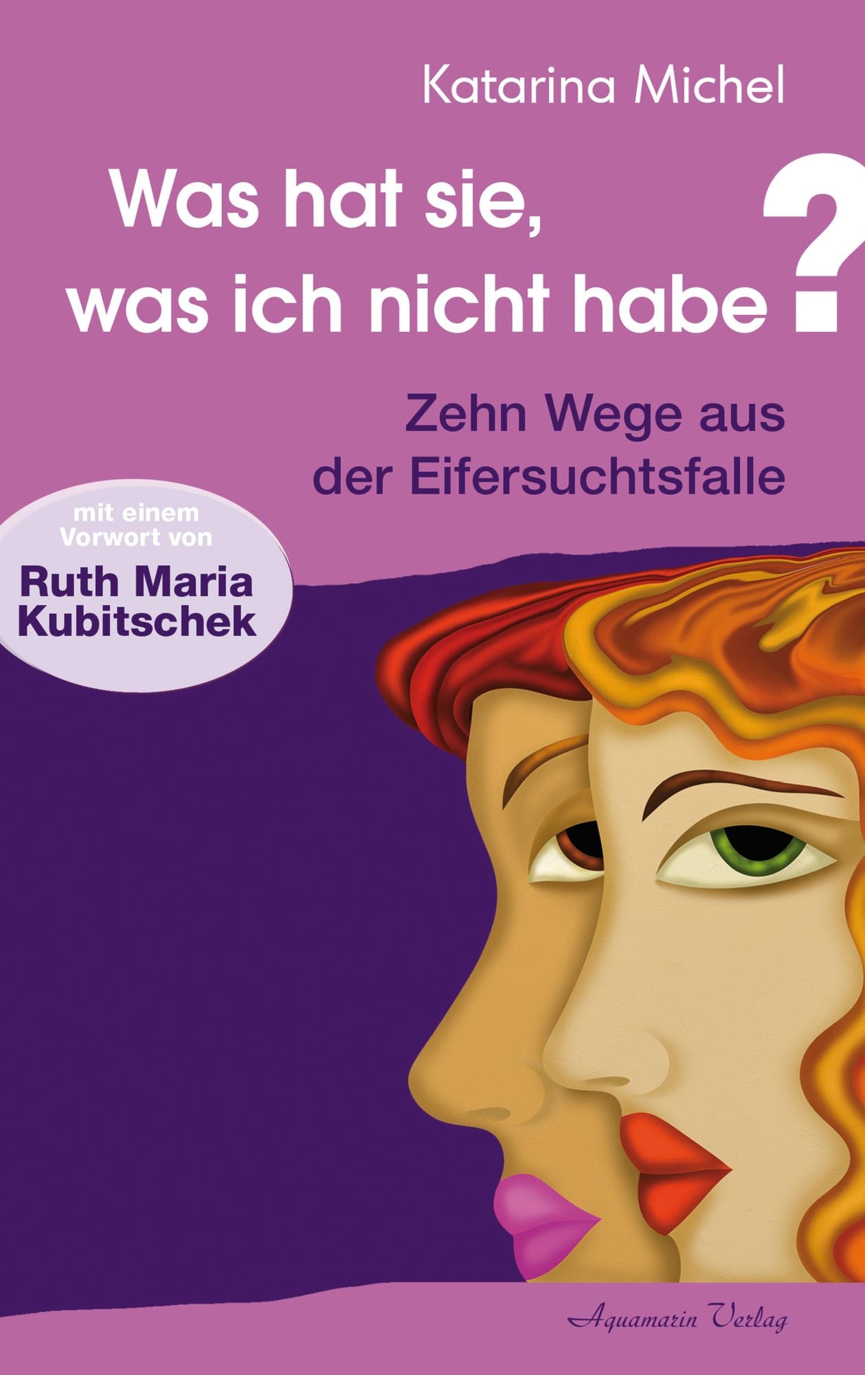 Was hat sie, was ich nicht habe: Zehn Wege aus der Eifersuchtsfalle