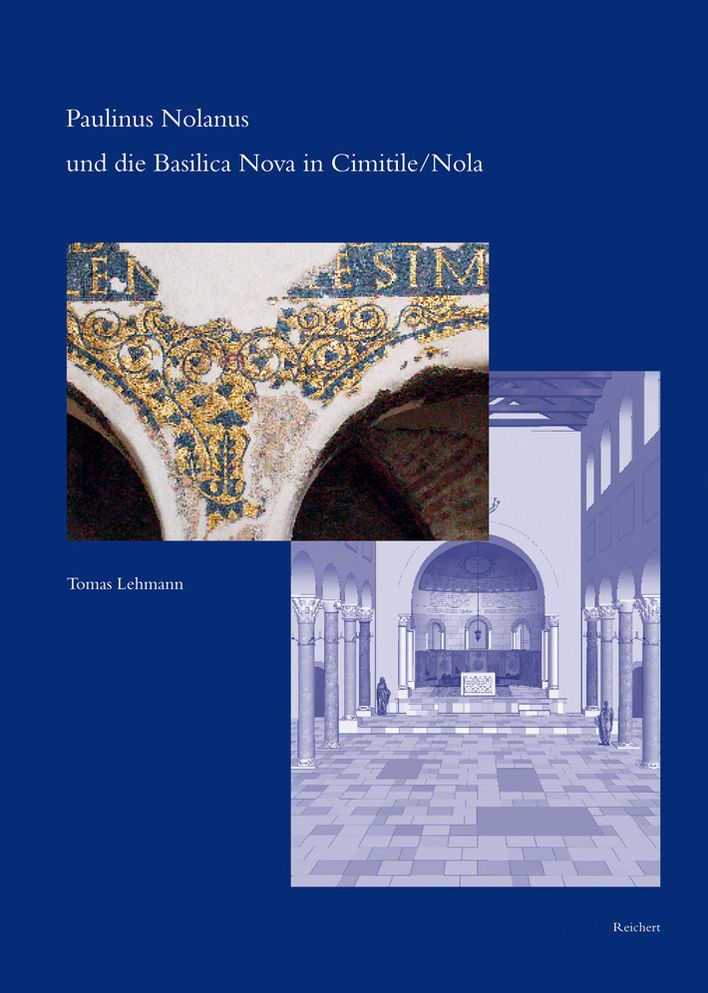 Paulinus Nolanus und die Basilica Nova in Cimitile/Nola: Studien zu einem zentralen Denkmal der spatantik-fruhchristlichen Architektur