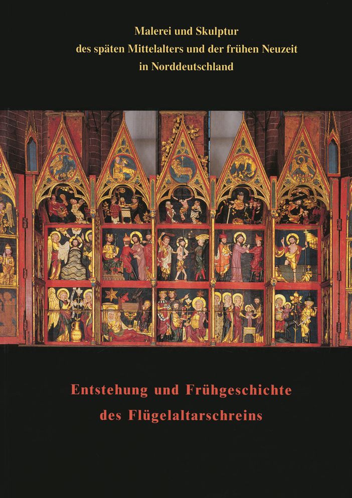 Malerei und Skulptur des spaten Mittelalters und der fruhen Neuzeit in Norddeutschland zusammen mit den Beitragen zum Kolloquium Entstehung und Fruhgeschichte des Flugelaltarschreins