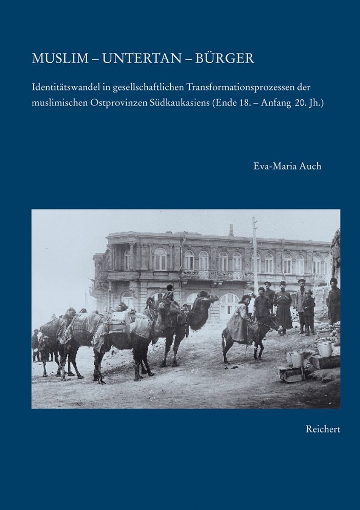 Muslim - Untertan - Burger: Identitatswandel in gesellschaftlichen Transformationsprozessen der muslimischen Ostprovinzen Sudkaukasiens (Ende 18. bis Anfang des 20. Jahrhunderts). Ein Beitrag zur vergleichenden Nationalismusforschung