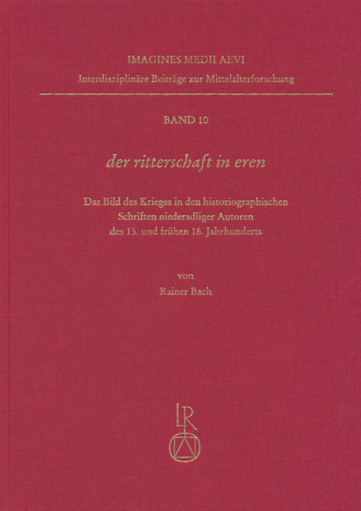Der ritterschaft in eren: Das Bild des Krieges in den historiographischen Schriften niederadliger Autoren des 15. und fruhen 16. Jahrhunderts