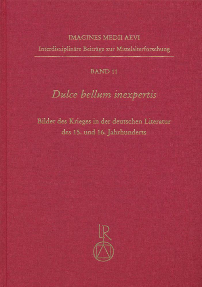 Dulce bellum inexpertis: Bilder des Krieges in der deutschen Literatur des 15. und 16. Jahrhunderts