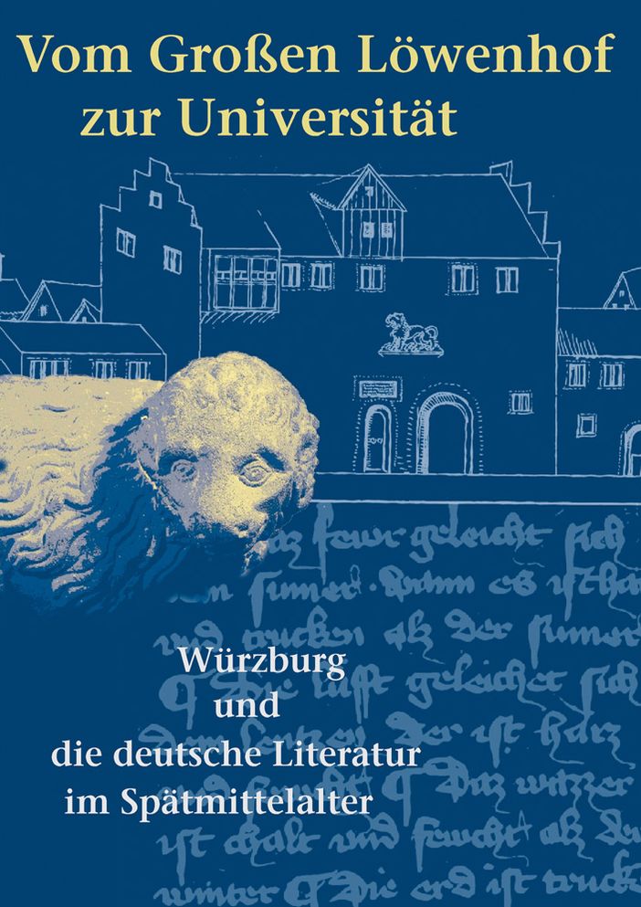 Vom Grossen Lowenhof zur Universitat: Wurzburg und die deutsche Literatur im Spatmittelalter
