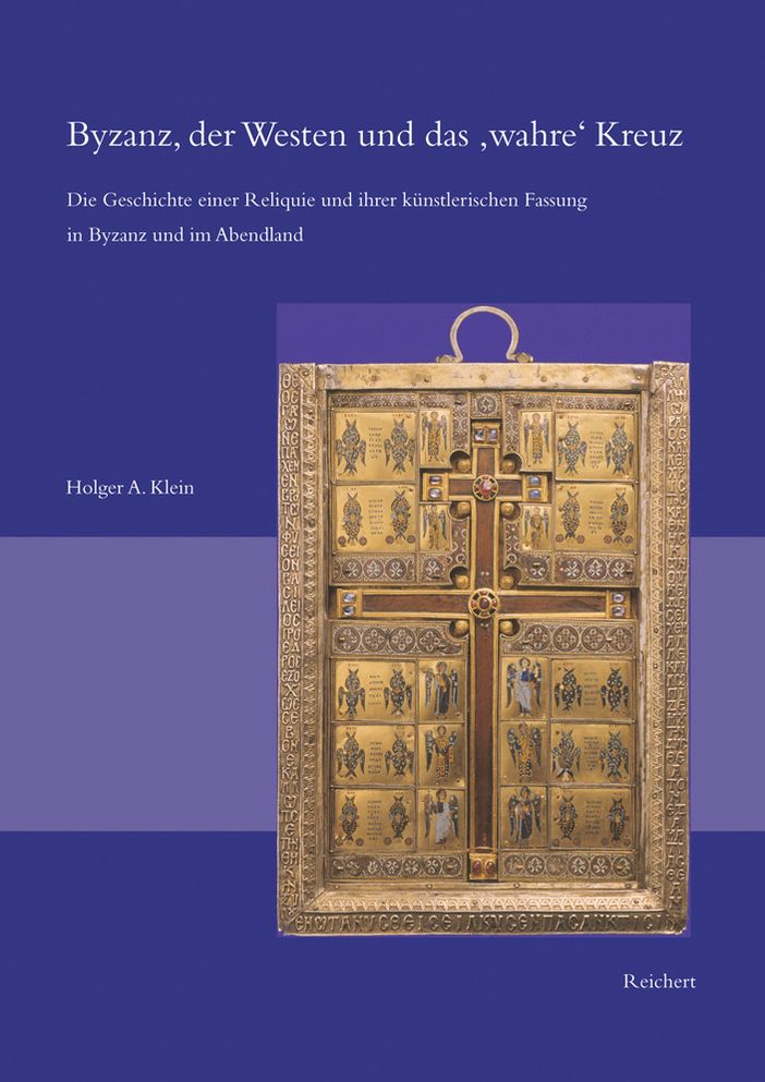 Byzanz, der Westen und das 'wahre' Kreuz: Die Geschichte einer Reliquie und ihrer kunstlerischen Fassung in Byzanz und im Abendland