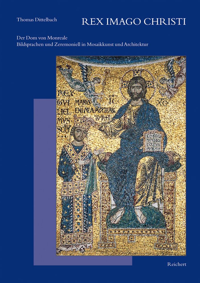 Rex Imago Christi: Der Dom von Monreale - Bildsprachen und Zeremoniell in Mosaikkunst und Architektur