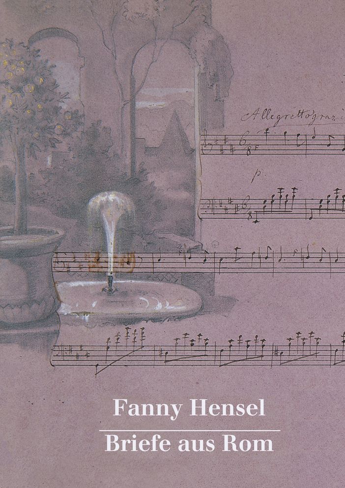 Fanny Hensel: Briefe aus Rom an ihre Familie in Berlin 1839/40