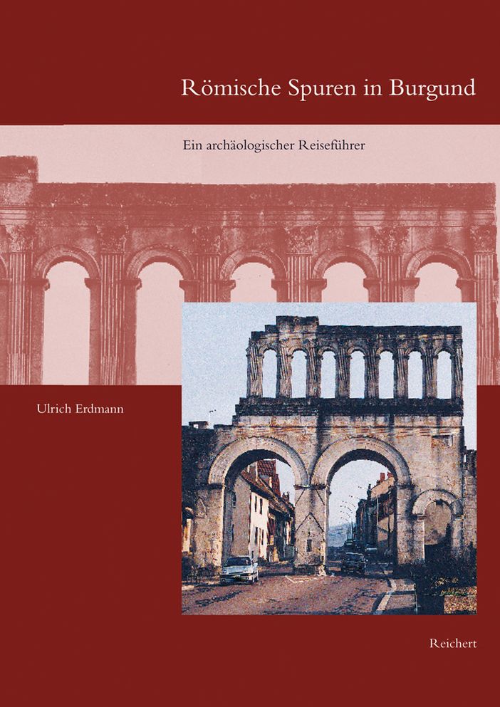 Roemische Spuren in Burgund: Ein archaologischer Reisefuhrer