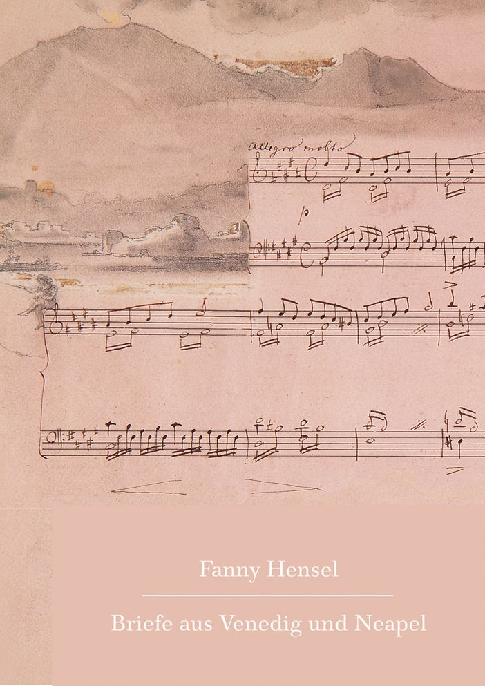 Fanny Hensel: Briefe aus Venedig und Neapel an ihre Familie in Berlin 1839/40