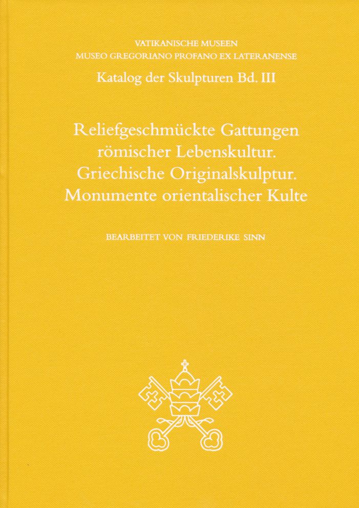Reliefgeschmuckte Gattungen Romischer Lebenskultur. Griechische Originalskulptur. Monumente Orientalischer Kulte: Katalog Der Skulpturen Teil 3
