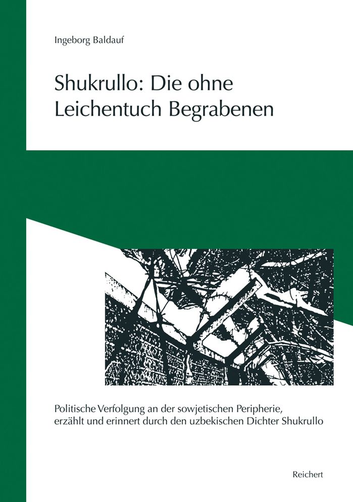 Shukrullo: Die ohne Leichentuch Begrabenen: Politische Verfolgung an der sowjetischen Peripherie, erzahlt und erinnert durch den uzbekischen Dichter Shukrullo