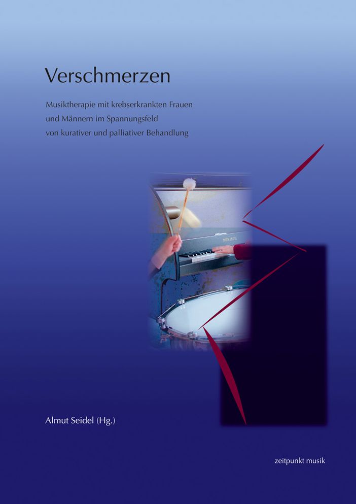 Verschmerzen: Musiktherapie mit krebserkrankten Frauen und Mannern im Spannungsfeld von kurativer und palliativer Behandlung