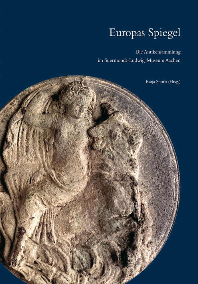 Europas Spiegel: Die Antikensammlung im Suermondt-Ludwig-Museum Aachen