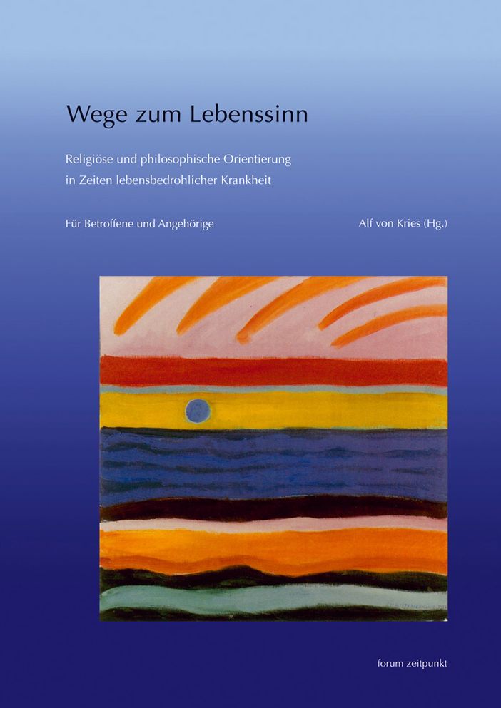 Wege zum Lebenssinn: Religiose und philosophische Orientierung in Zeiten lebensbedrohlicher Krankheit. Fur Betroffene und Angehorige