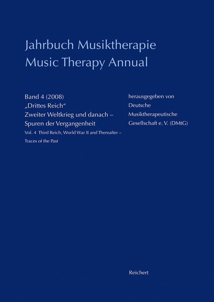 Jahrbuch Musiktherapie / Music Therapy Annual: Band 4 (2008) 'Drittes Reich', Zweiter Weltkrieg und danach - Spuren der Vergangenheit / Vol. 4 (2008) Third Reich, World War II and Thereafter - Traces of the Past