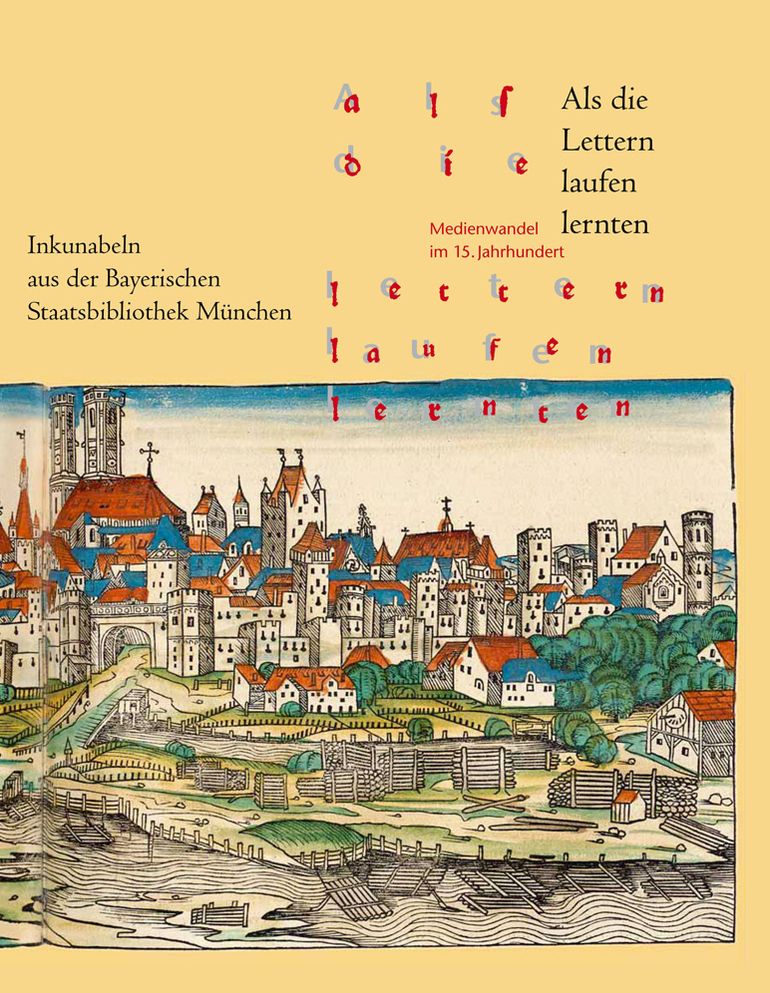 Als die Lettern laufen Lernten: Medienwandel im 15. Jahrhundert. Inkunabeln aus der Bayerischen Staatsbibliothek Munchen