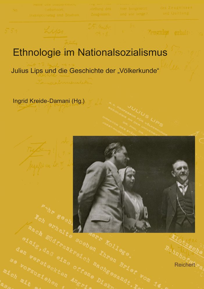 Ethnologie in der Nazi-Zeit: Julius Lips und die Geschichte der Volkerkunde; Teil 1: Julius Lips, Martin Heydrich und die (Deutsche) Gesellschaft fur Volkerkunde; Teil 2: Eva und Julius Lips: Kontexte ihres Wirkens