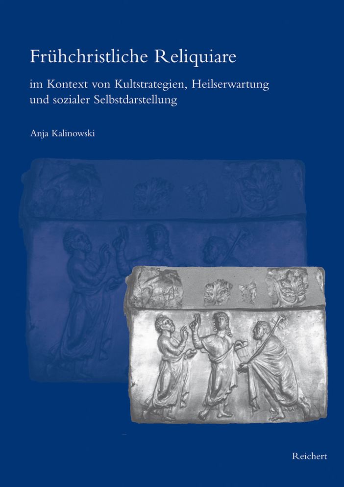Fruhchristliche Reliquiare im Kontext von Kultstrategien, Heilserwartung und sozialer Selbstdarstellung