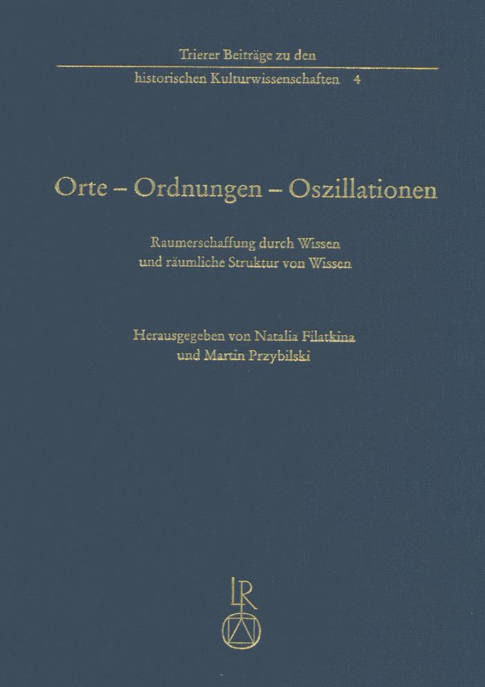 Orte - Ordnungen - Oszillationen: Raumerschaffung durch Wissen und raumliche Struktur von Wissen