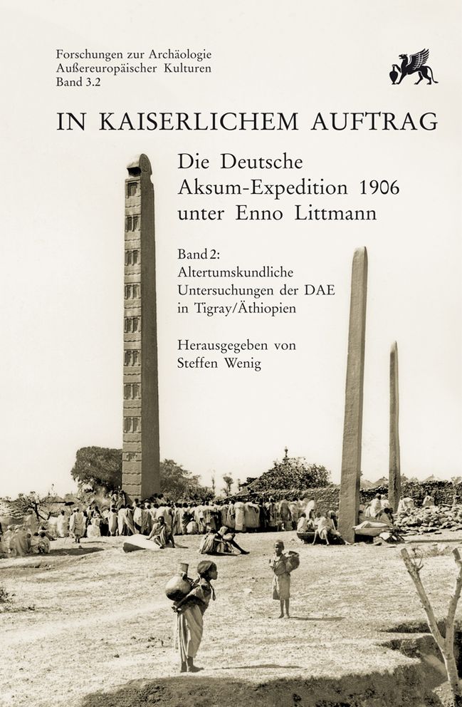 In kaiserlichem Auftrag - Die Deutsche Aksum Expedition 1906 unter Enno Littmann: Band 2: Altertumskundliche Untersuchungen der DAE in Tigray/Athiopien