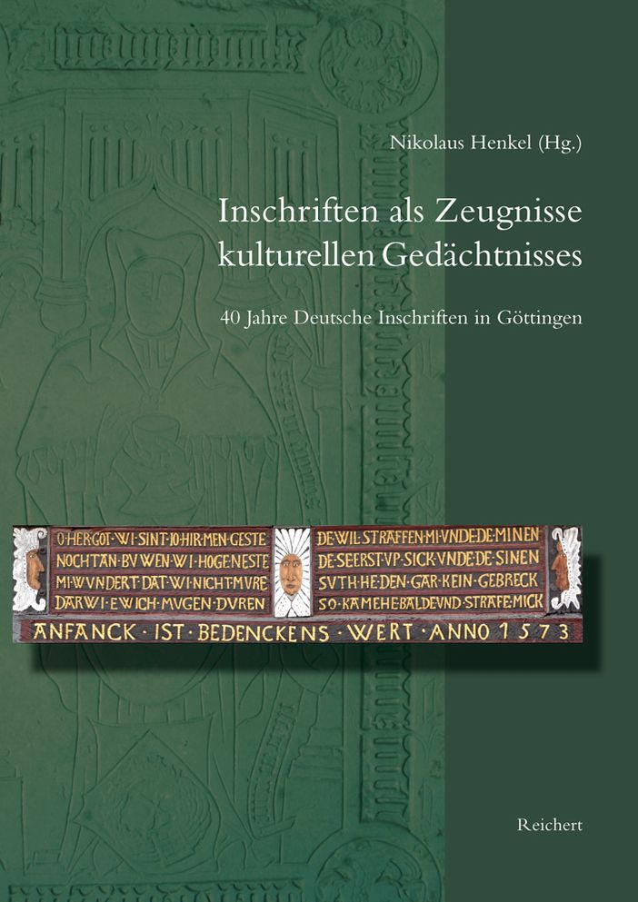 Inschriften als Zeugnisse kulturellen Gedachtnisses: 40 Jahre Deutsche Inschriften in Gottingen. Beitrage zum Jubilaumskolloquium vom 22. Oktober 2010 in Gottingen
